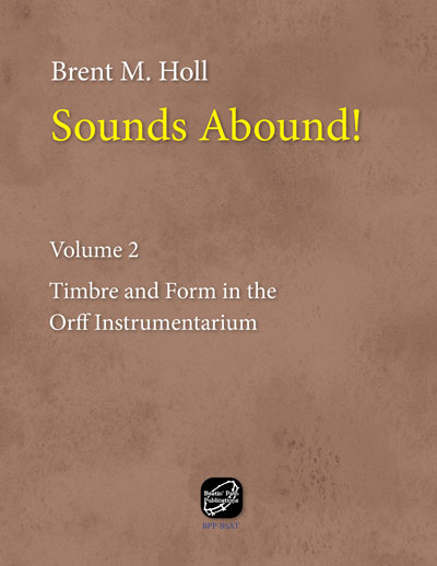 Sounds Abound Volume 2 - Timbre and Form in the Orff Instrumentarium by Brent M Holl